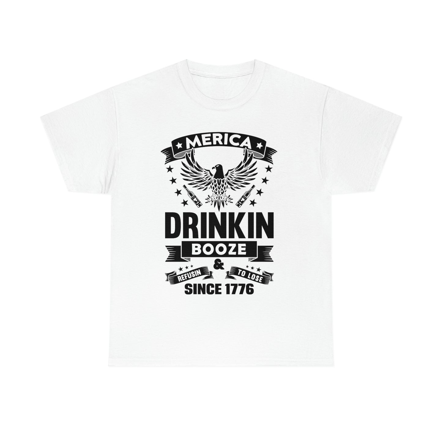 MERICA DRINKIN BOOZE REFUSING TO LOSE  (Unisex t-shirt)